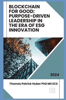 Blockchain for Good: Purpose-Driven Leadership in the Era of ESG Innovation (Navigating the Leadership Labyrinth)