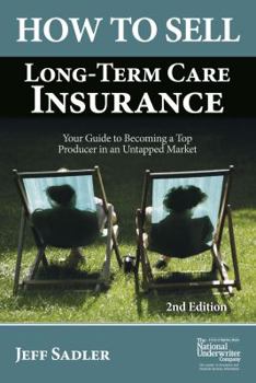 Paperback How to Sell Long-Term Care Insurance: Your Guide to Becoming a Top Producer in an Uptapped Market Book
