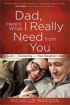 Paperback Dad, Here's What I Really Need from You: A Guide for Connecting with Your Daughter's Heart Book