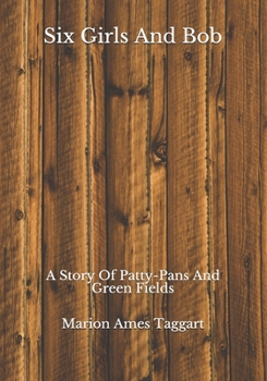 Six Girls and Bob: A Story of Patty-Pans and Green Fields - Book #1 of the Six Girls