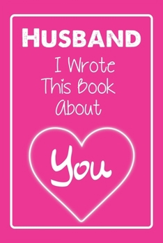 Paperback Husband I Wrote This Book About You: Blank Lined Notebook to Write Your Personal Message to Your Other Half Book