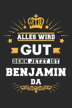 Alles wird gut denn jetzt ist Benjamin da: Notizbuch gepunktet DIN A5 - 120 Seiten f�r Notizen, Zeichnungen, Formeln Organizer Schreibheft Planer Tagebuch
