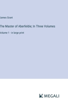 Hardcover The Master of Aberfeldie; In Three Volumes: Volume 1 - in large print Book