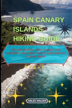 Paperback Spain Canary Islands Hiking Guide: Explore Tenerife, Gran Canaria, and Lanzarote Trails with Hidden Gems and Epic Coastal Walks Book
