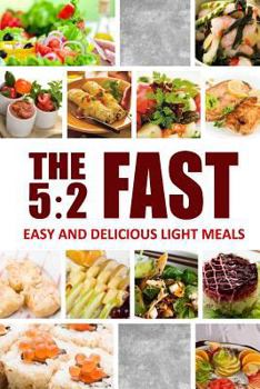 The 5:2 Fast - Easy and Delicious Light Meals: Easy Healthy Cookbook for Ultimate Fat Loss