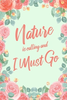 Nature Is Calling And I Must Go: 6x9" Floral Lined Notebook/Journal Funny Adventure, Travel, Vacation, Holiday Diary Gift Idea