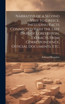 Hardcover Narrative of a Second Visit to Greece, Including Facts Connected With the Last Days of Lord Byron, Extracts From Correspondence, Official Documents, e Book