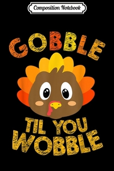 Composition Notebook: Gobble Til You Wobble Turkey Gift for Kids Girls Boys  Journal/Notebook Blank Lined Ruled 6x9 100 Pages