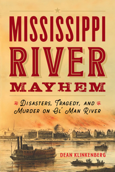 Paperback Mississippi River Mayhem: Disasters, Tragedy, and Murder on Ol' Man River Book