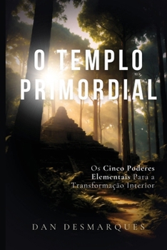 O Templo Primordial: Os Cinco Poderes Elementais para a Transformação Interior (Portuguese Edition)