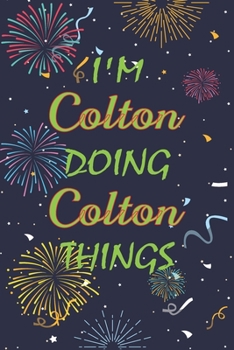 Paperback I'm Colton Doing Colton Things Notebook Birthday Gift: Personalized Name Journal Writing Notebook For boys and men, 100 Pages, 6x9, Soft Cover, Matte Book