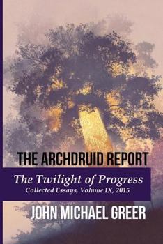 Paperback The Archdruid Report: The Twilight of Progress: Collected Essays, Volume IX, 2015 Book