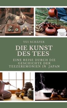 Paperback Die Kunst des Tees: Eine Reise durch die Geschichte der Teezeremonien in Japan [German] Book