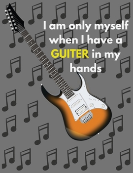 I am only myself when I have a guitar in my hands: Journal For Musicians - Music Lovers and Writers,Blank Lined Notebook To Write In For Guitar Players