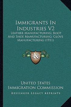 Paperback Immigrants In Industries V2: Leather Manufacturing; Boot And Shoe Manufacturing; Glove Manufacturing (1911) Book