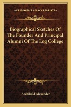 Biographical Sketches of the Founder and Principal Alumni of the Log College
