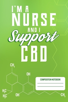 Paperback I'm A Nurse And I Support CBD Composition Notebook: Marijuana Cannabis Nurse CBD Oil Supporter Awareness Blank Lined Notebook Journal Diary 6x9 Book