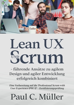 Paperback Lean UX und Scrum - führende Ansätze zu agilem Design und agiler Entwicklung erfolgreich kombiniert: Eine Vorbereitung auf die "Professional Scrum wit [German] Book