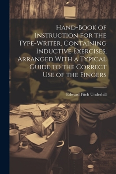 Paperback Hand-book of Instruction for the Type-writer, Containing Inductive Exercises, Arranged With a Typical Guide to the Correct Use of the Fingers Book