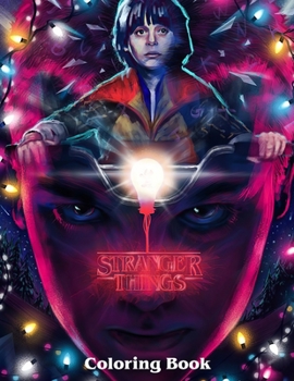Stranger Things Coloring Book: A Coloring Book For Kids And Adults With Stranger Things Pictures, Relax And Stress Relief