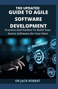 Paperback The Updated Guide to Agile Software Development: Practice And Perfect To Build Your Desire Software On Your Own Book