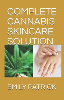 Paperback Complete Cannabis Skincare Solution: The Complete Power of Cannabidiol for Healthy Skin. Including Easy Recipes Book