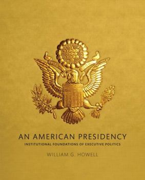 Paperback An American Presidency: Institutional Foundations of Executive Politics Book