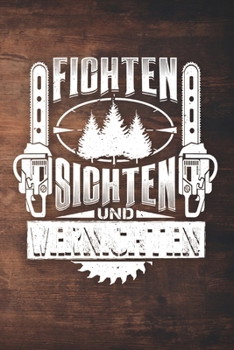 Fichten Sichten Und Vernichten: 120 Seiten Notizbuch Für Holzfäller, Waldarbeiter, Förster Und Holzliebhaber | Waldarbeiter Geschenk Kettensäge Motorsäge Wald Holz (German Edition)