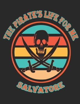 The Pirate's Life For Me Salvatore: 8.5x11.  110 page.  Dot Grid.  Funny Pirate Vintage Skull Crossbone Sword Cover journal composition book (Notebook School Office Supplies) for Boys
