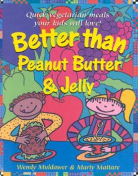 Paperback Better Than Peanut Butter & Jelly: Quick Vegetarian Meals Your Kids Will Love! Book