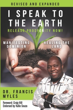 Paperback I Speak To The Earth: Release Prosperity: Rediscovering an ancient spiritual technology for Manifesting Dominion & Healing the Land! Book