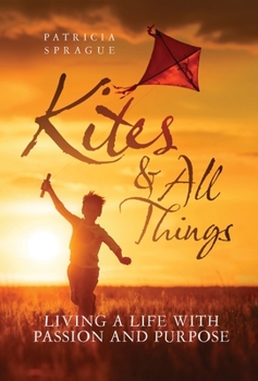 Hardcover Kites and All Things: Living a Life with Passion and Purpose Book