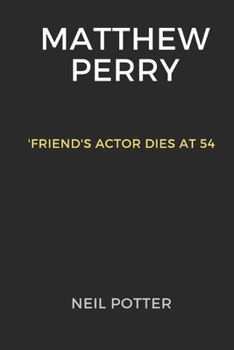 Matthew Perry: 'Friend's Actor dies at 54 (BIOGRAPHY OF THE RICH AND FAMOUS)