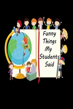 Funny things my students said: Notebook & Composition book - Large (6 x 9 inshes) - 120 Pages
