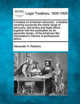 Paperback A Treatise on American Advocacy: A Treatise Covering Succinctly the Entire Range of Advocacy, Trial Tactics and Legal Ethics: Together with the Public Book