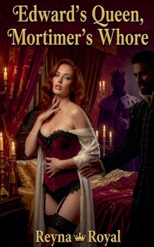 Edward's Queen, Mortimer's Whore