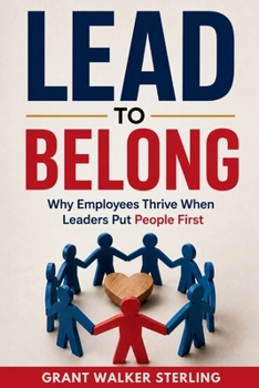 Paperback Lead to Belong: Why Employees Thrive When Leaders Put People First Book