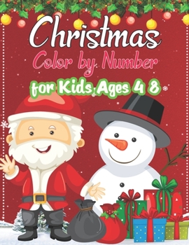 Christmas Color By Number For Kids Ages 4-8: A Christmas Color By Number Activity Book For 3, 4, 5, 6, 7, 8, 9 and 10 Years Old.