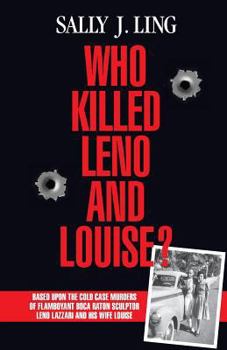 Paperback Who Killed Leno and Louise?: Based upon the Cold Case Murders of Flamboyant Boca Raton Sculptor Leno Lazzari and his Wife Louise. Book