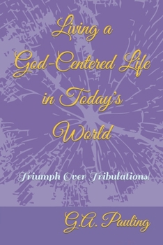 Paperback Living a God-Centered Life in Today's World: Triumph Over Tribulations! Book