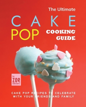 Paperback The Ultimate Cake Pop Cooking Guide: Cake Pop Recipes to Celebrate with Your Friends and Family Book