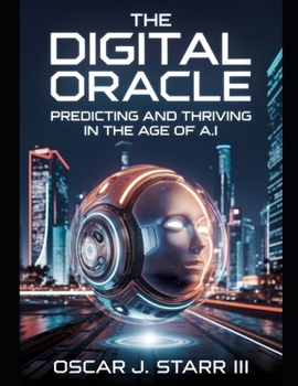 The Digital Oracle: Predicting and Thriving in the Age of A.I.