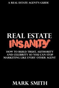 Paperback Real Estate Insanity: How to build Trust, Authority, and Celebrity So You Can Stop Marketing Like Every Other Agent Book