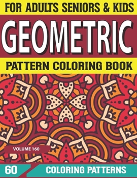 Geometric Pattern Coloring Book: Geometric Coloring Book for Adults Relaxation & Stress Relieving Amazing Geometric Patterns Volume-160