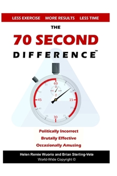 Paperback The 70 Second Difference: The Politically Incorrect, Brutally Effective, and Occasionally Amusing Guide to Exercise, Diet, and Getting into Shap Book