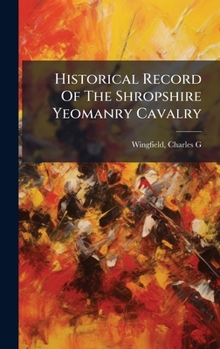 Hardcover Historical Record Of The Shropshire Yeomanry Cavalry Book