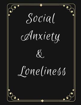 Social Anxiety and Loneliness Workbook: Ideal and Perfect Gift for Social Anxiety and Loneliness Workbook Best gift for You, Parent, Wife, Husband, Boyfriend, Girlfriend Gift Workbook and Notebook Bes
