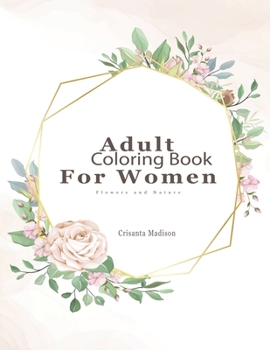 Adult Coloring Book For Women Flowers and Nature: coloring book adult stress relief, anxiety, detailed