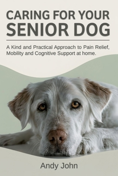 Paperback Caring for Your Senior Dog: A Kind and Practical Approach to Pain Relief, Mobility and Cognitive Support at Home. Book