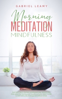 Paperback Morning Meditation Mindfulness: Start your day in the best mindfulness way. Achieve your inner peace by relaxing your muscles and your mind in order t Book